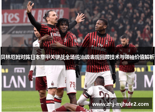贝林厄姆对阵日本意甲关键战全场统治级表现回顾技术与领袖价值解析 贝林厄姆对阵日本意甲关键战全场统治级表现回顾技术与领袖价值解析
