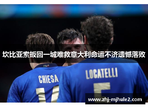 坎比亚索扳回一城难救意大利命运不济遗憾落败