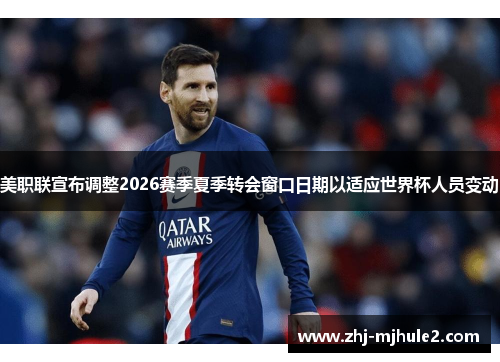 美职联宣布调整2026赛季夏季转会窗口日期以适应世界杯人员变动