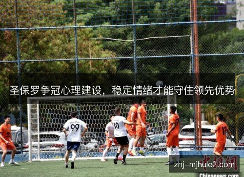 圣保罗争冠心理建设,稳定情绪才能守住领先优势 圣保罗争冠心理建设,稳定情绪才能守住领先优势